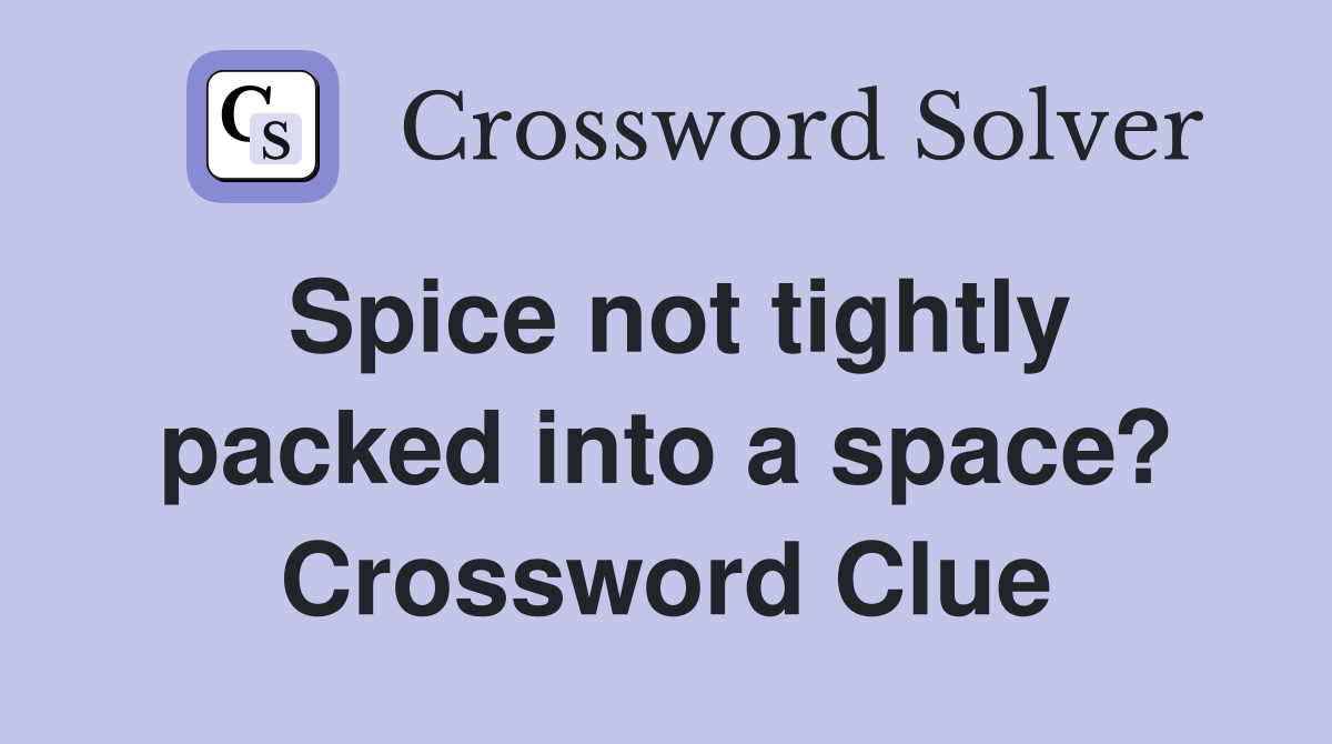 Spice not tightly packed into a space? Crossword Clue