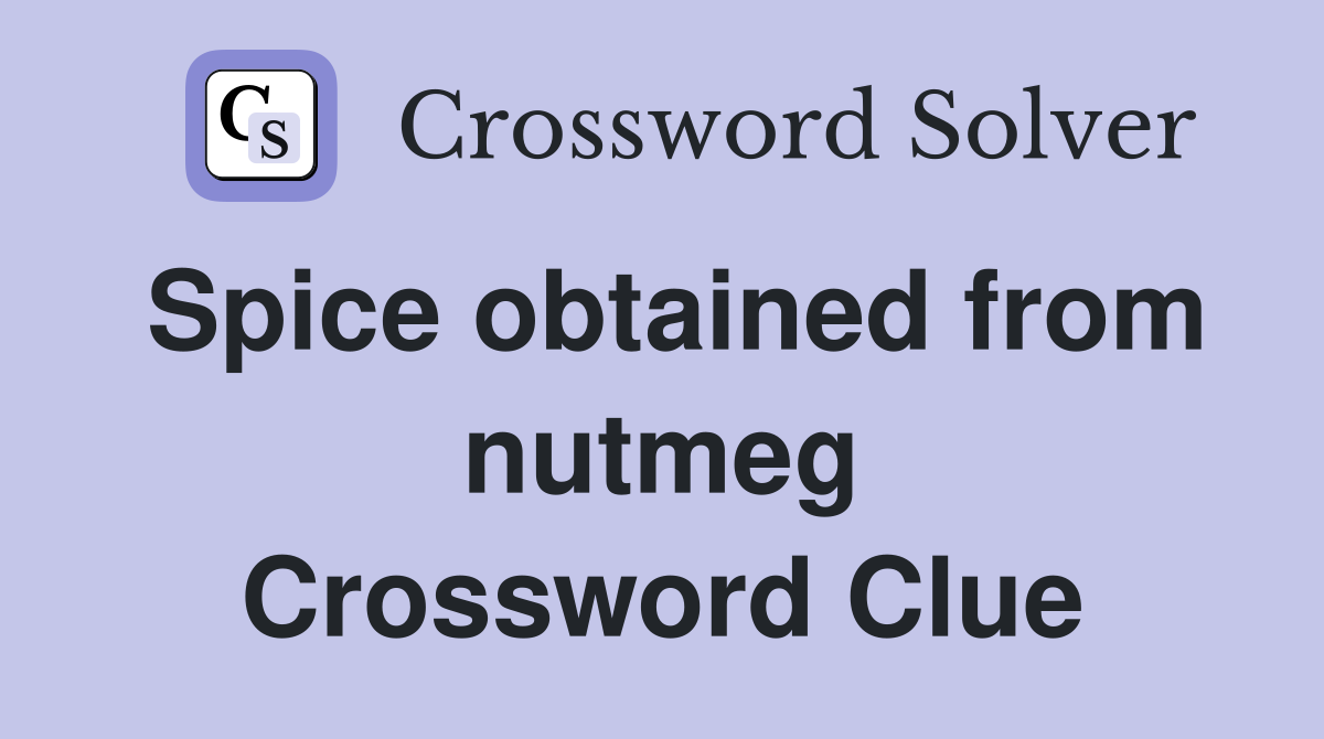Spice obtained from nutmeg Crossword Clue