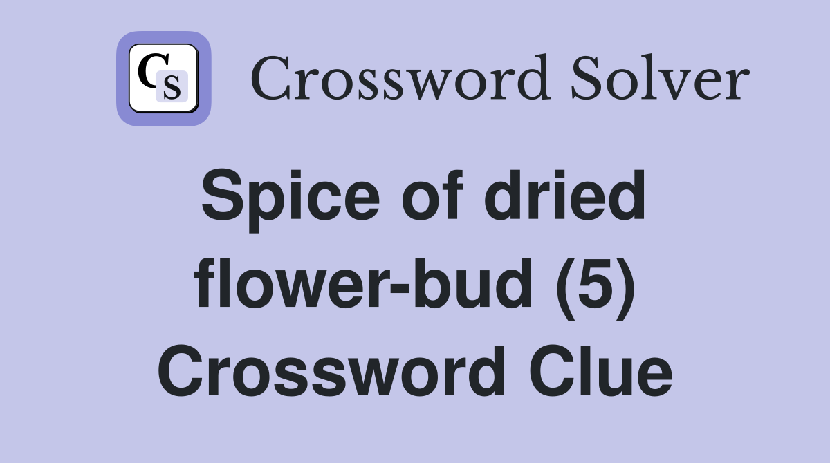 Spice of dried flower-bud (5) Crossword Clue
