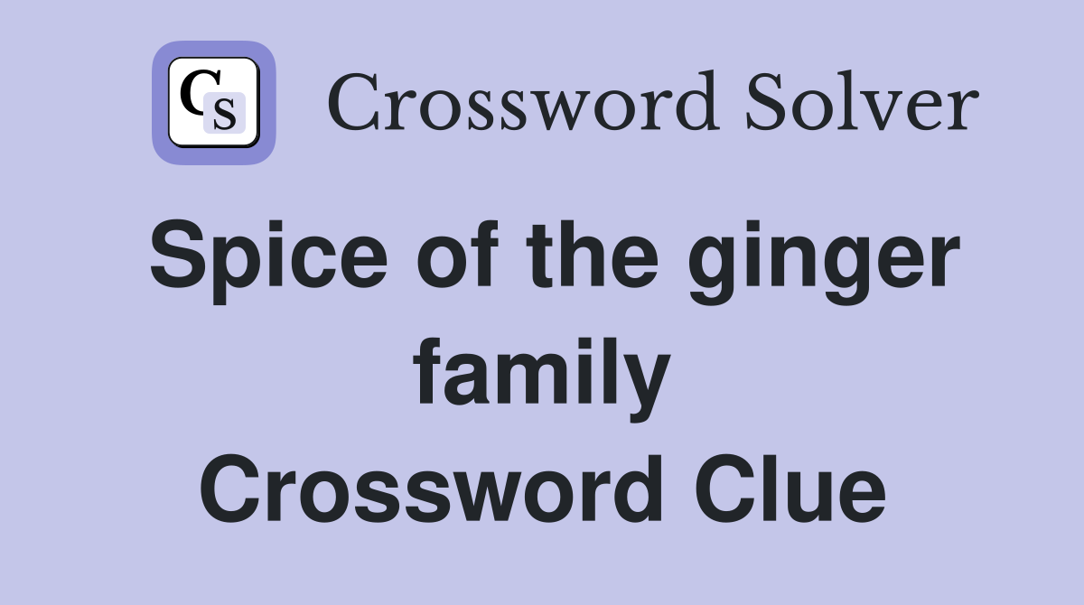 Spice of the ginger family Crossword Clue