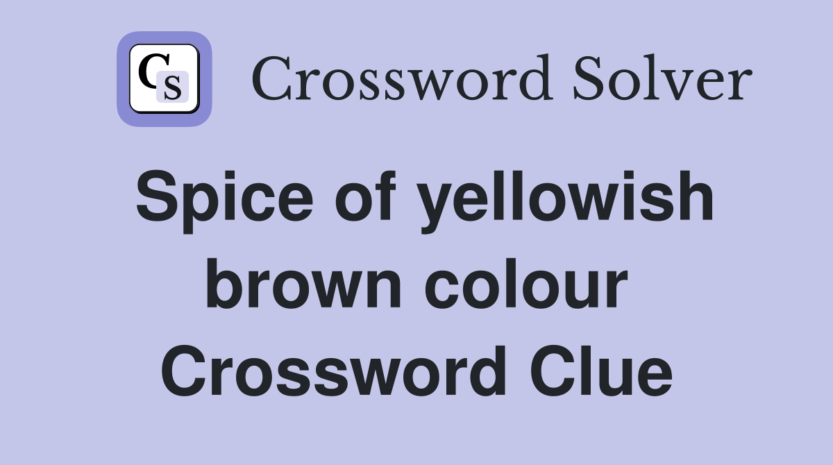 Spice of yellowish brown colour Crossword Clue