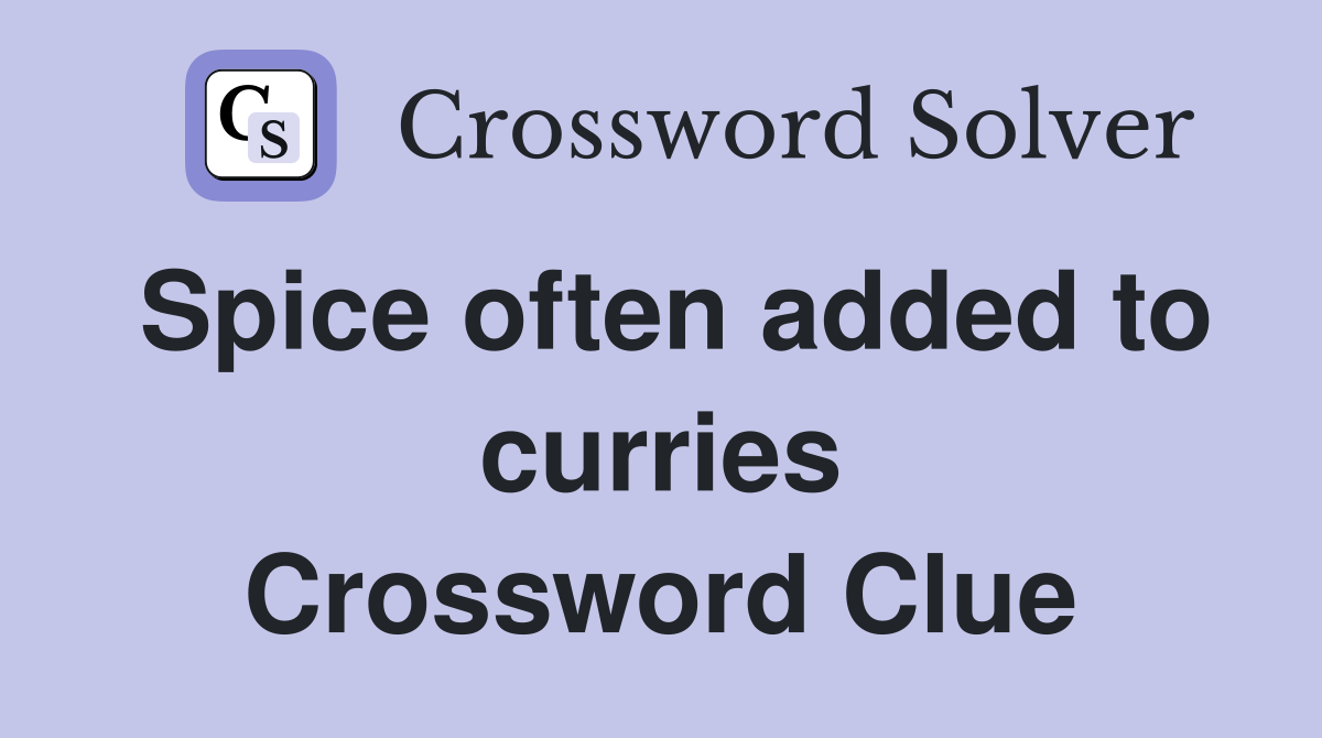 Spice often added to curries Crossword Clue