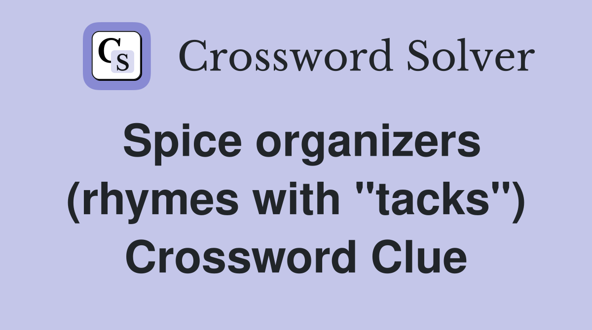 Spice organizers (rhymes with "tacks") Crossword Clue