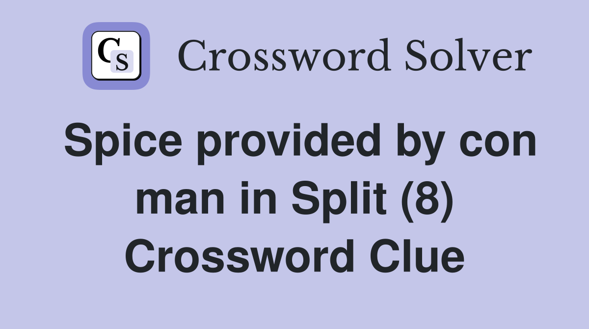 Spice provided by con man in Split (8) Crossword Clue