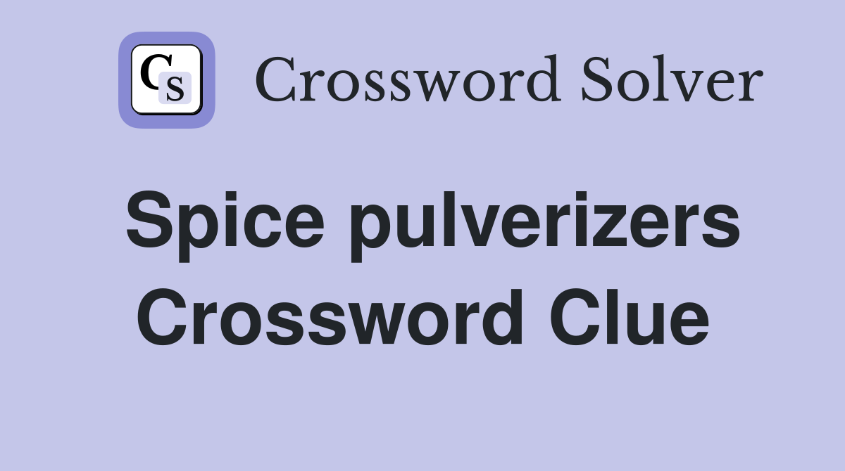 Spice pulverizers Crossword Clue