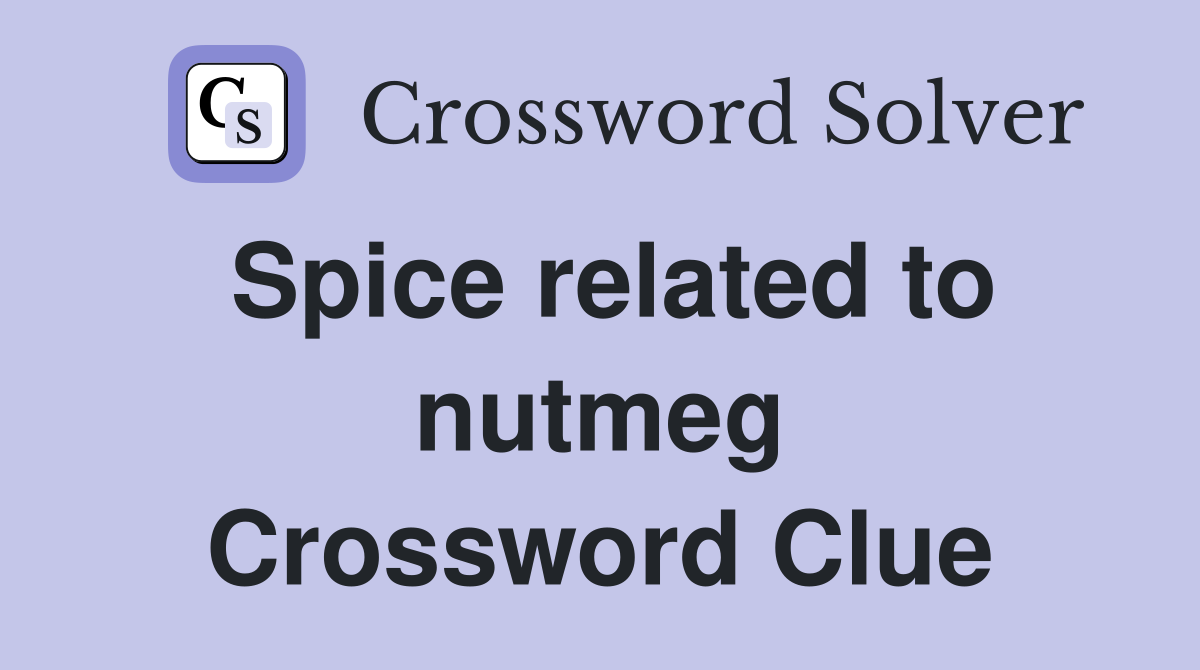 Spice related to nutmeg Crossword Clue
