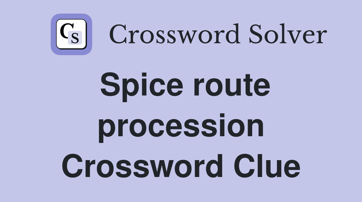 Spice route procession Crossword Clue