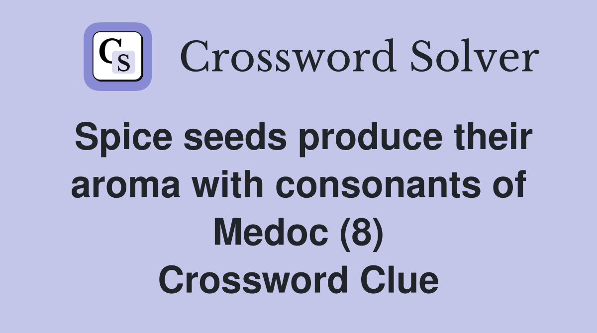 Spice seeds produce their aroma with consonants of Medoc (8) Crossword Clue