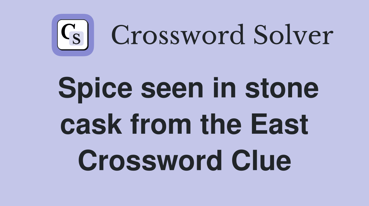 Spice seen in stone cask from the East Crossword Clue