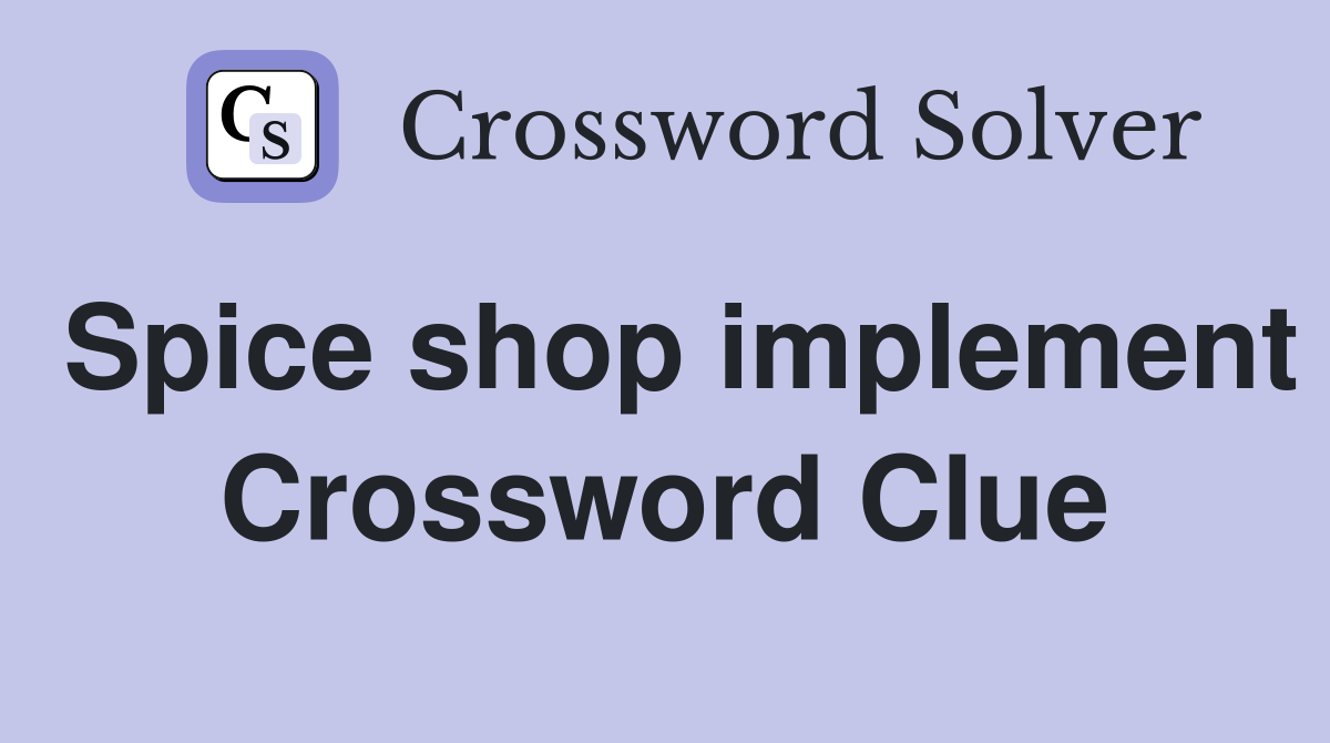 Spice shop implement Crossword Clue