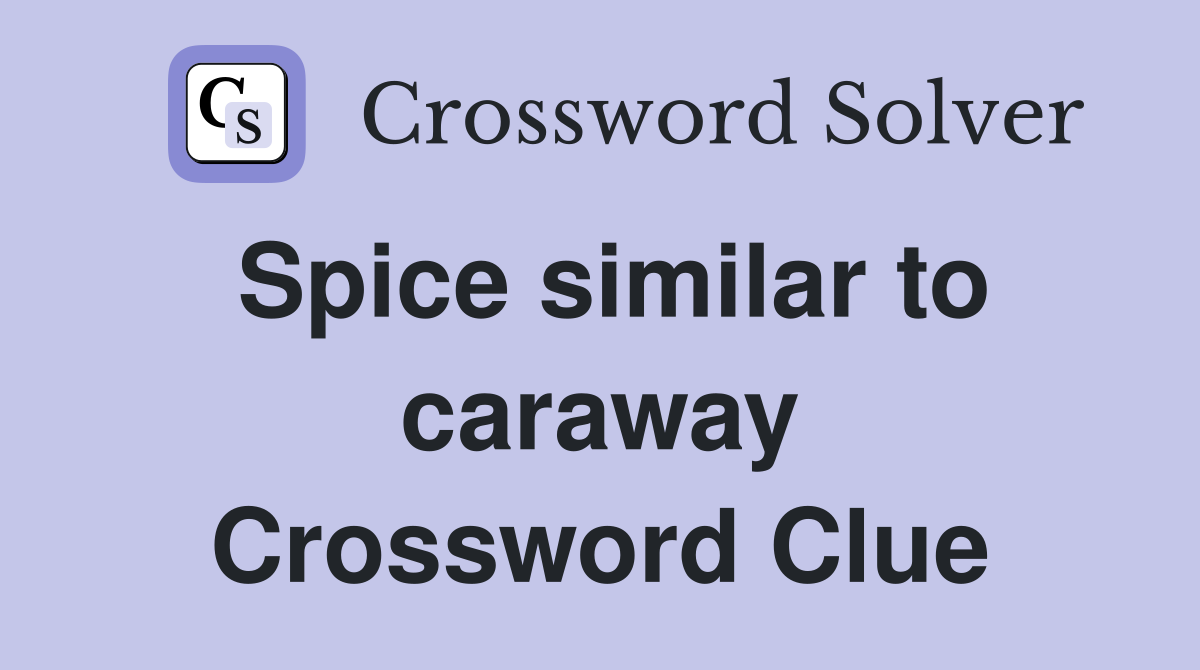 Spice similar to caraway Crossword Clue