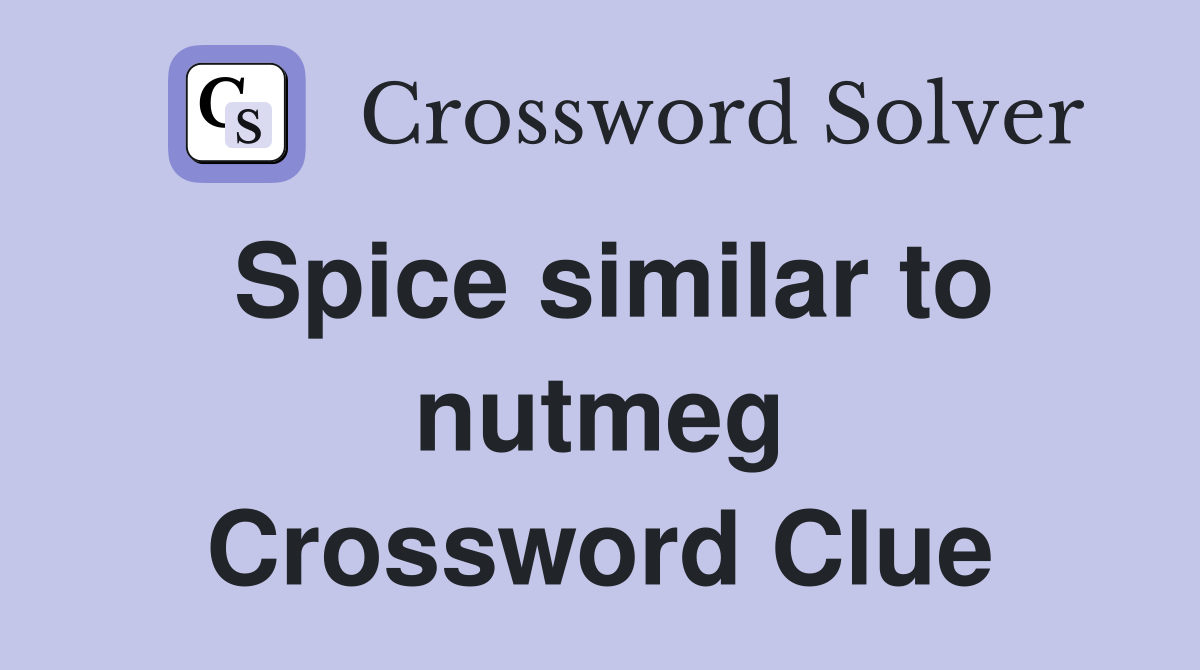 Spice similar to nutmeg Crossword Clue