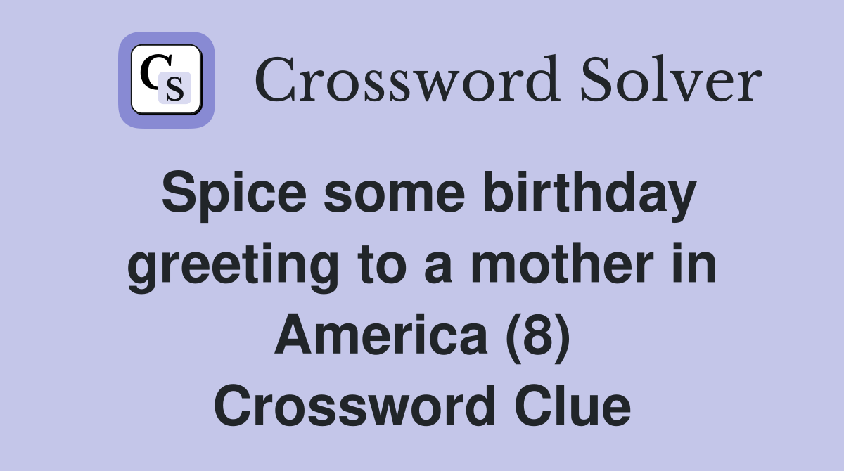 Spice some birthday greeting to a mother in America (8) Crossword Clue