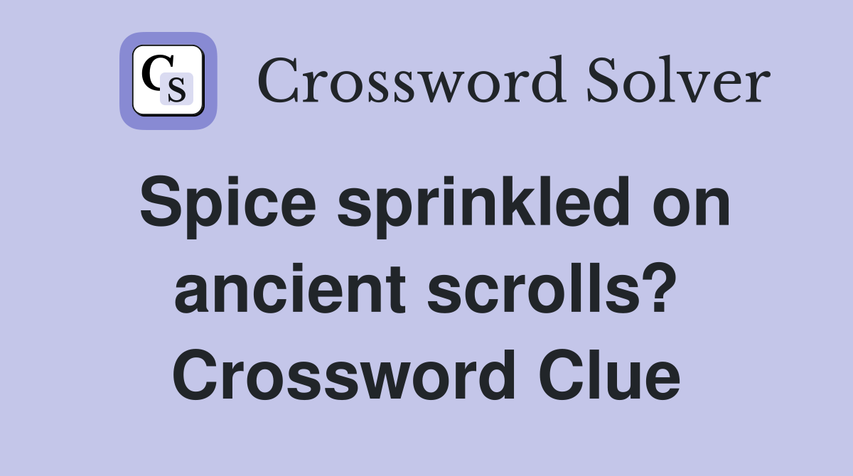 Spice sprinkled on ancient scrolls? Crossword Clue