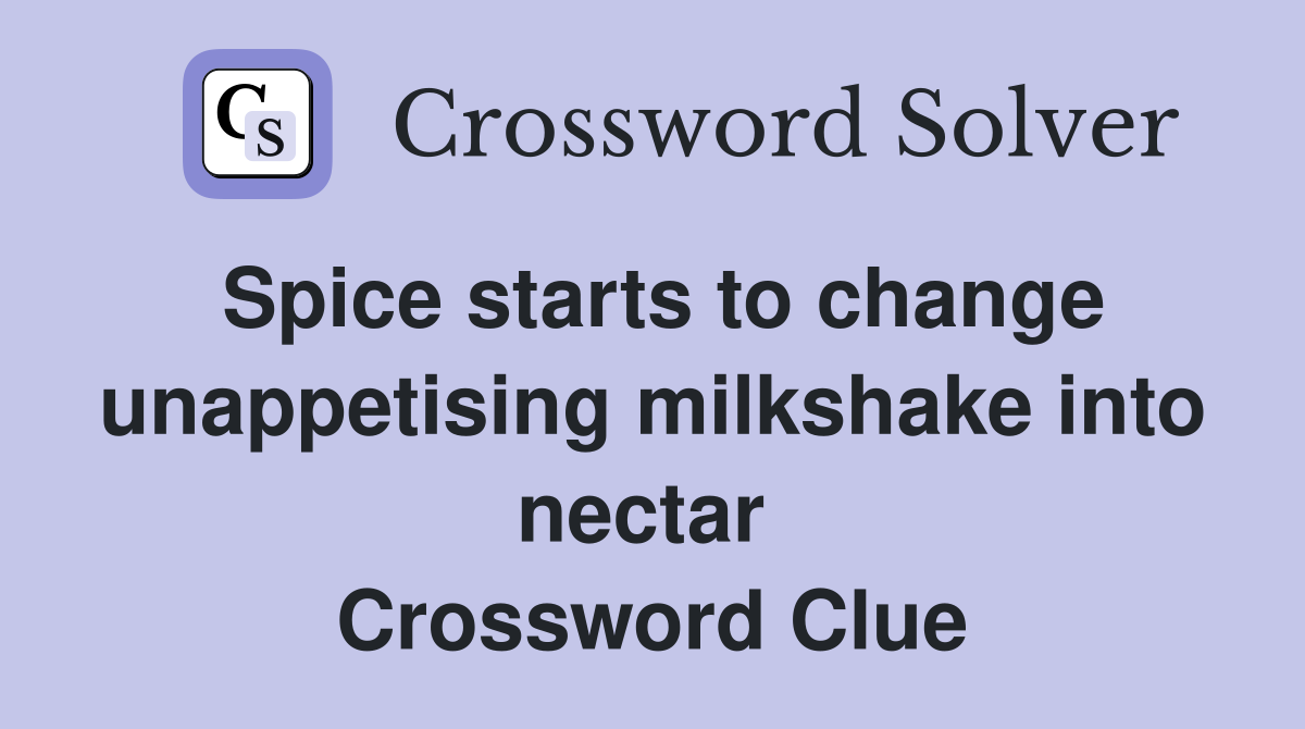 Spice starts to change unappetising milkshake into nectar  Crossword Clue