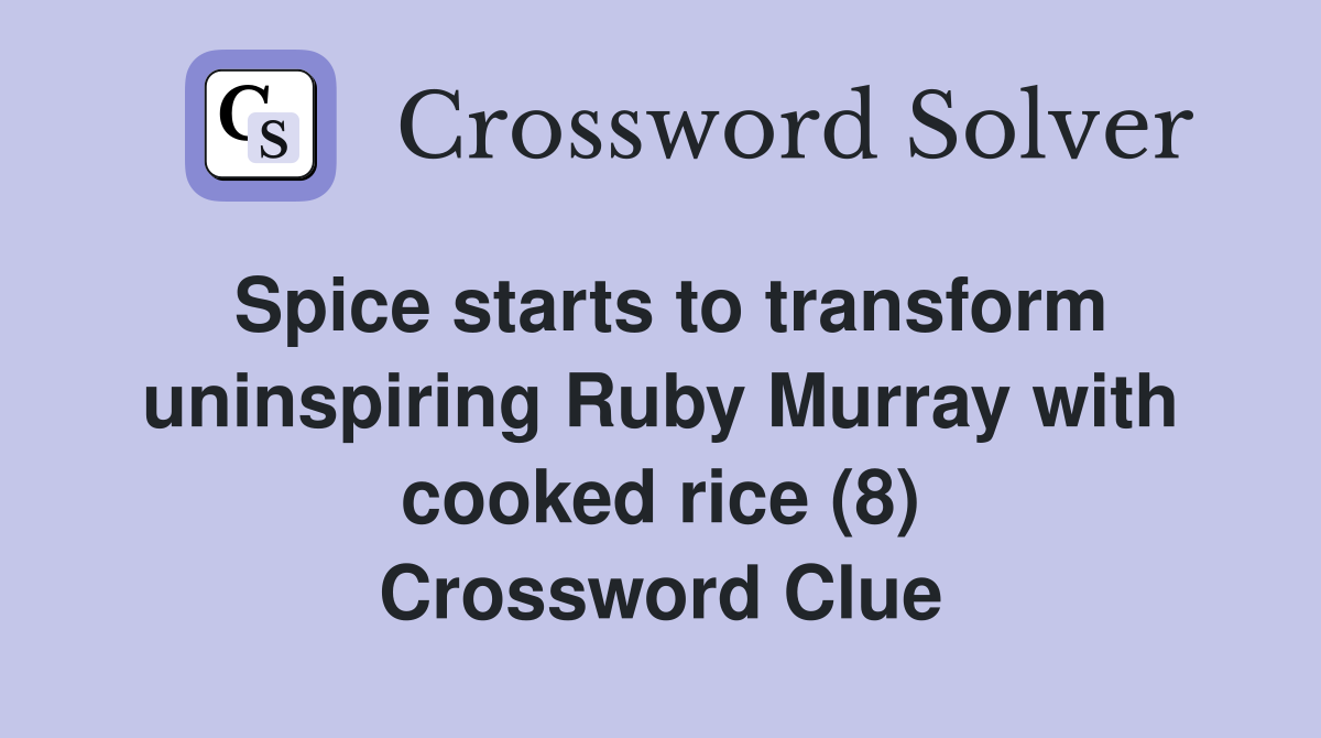 Spice starts to transform uninspiring Ruby Murray with cooked rice (8) Crossword Clue