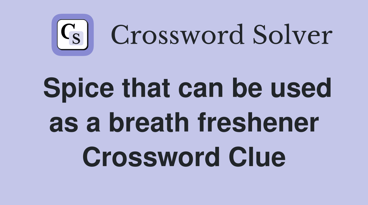 Spice that can be used as a breath freshener Crossword Clue