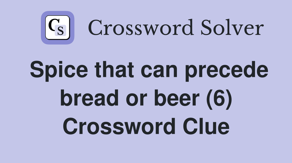 Spice that can precede bread or beer (6) Crossword Clue
