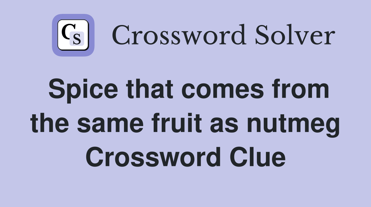 Spice that comes from the same fruit as nutmeg Crossword Clue
