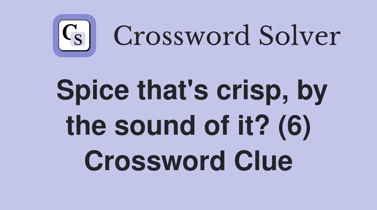 Spice that's crisp, by the sound of it? (6) Crossword Clue