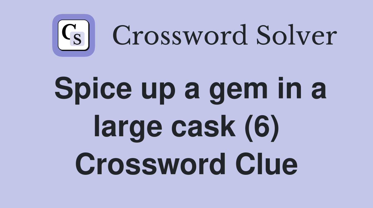 Spice up a gem in a large cask (6) Crossword Clue
