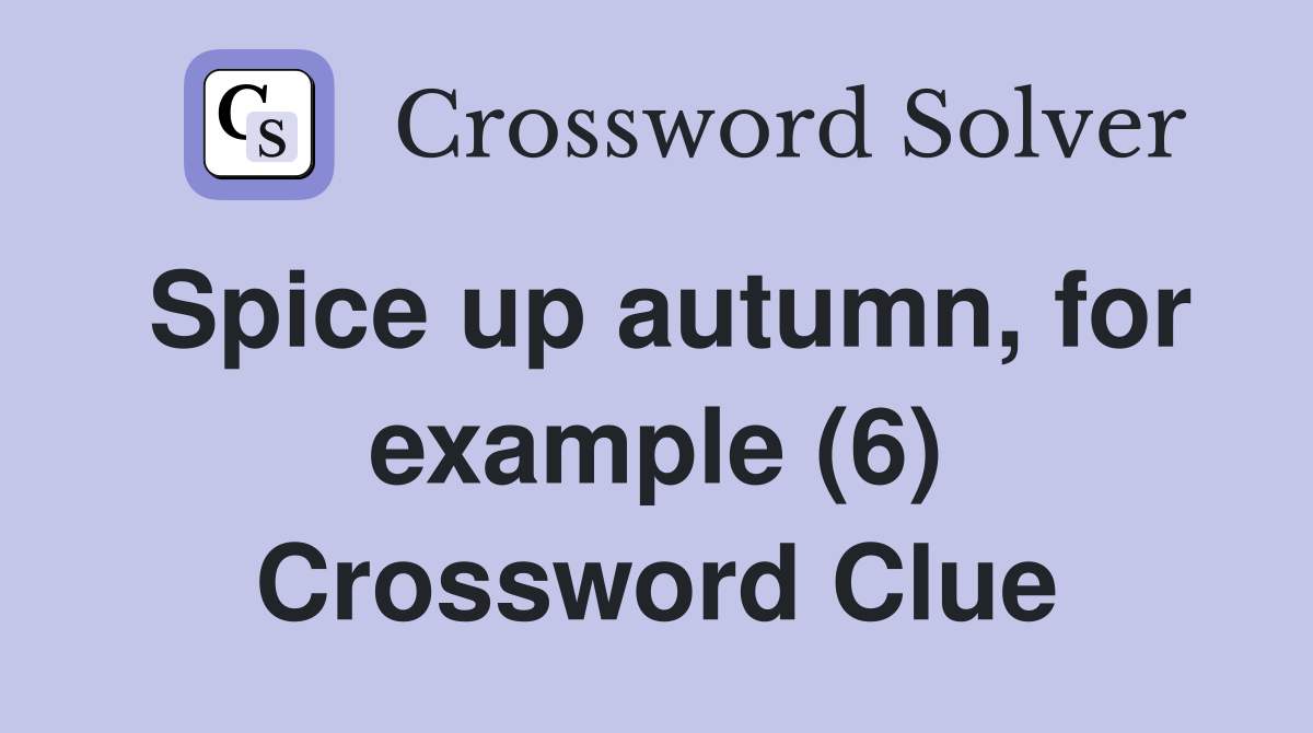 Spice up autumn, for example (6) Crossword Clue