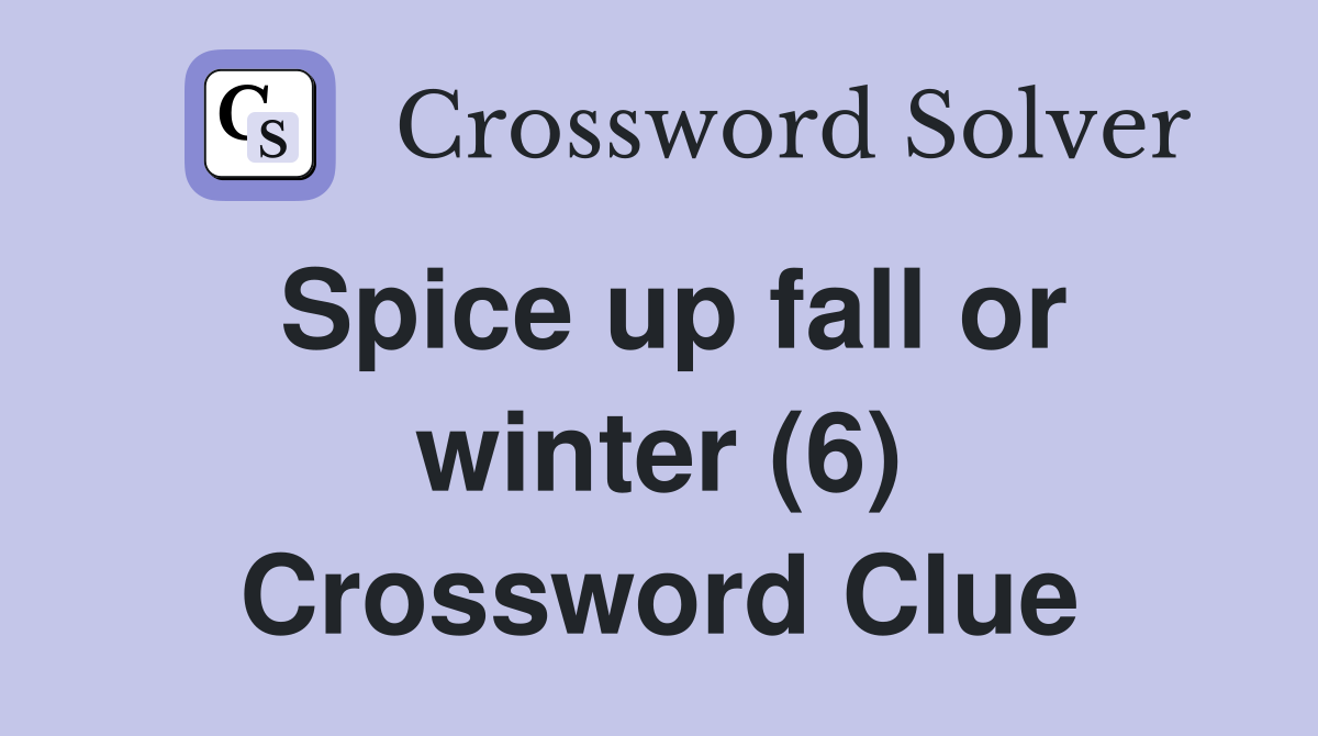 Spice up fall or winter (6) Crossword Clue