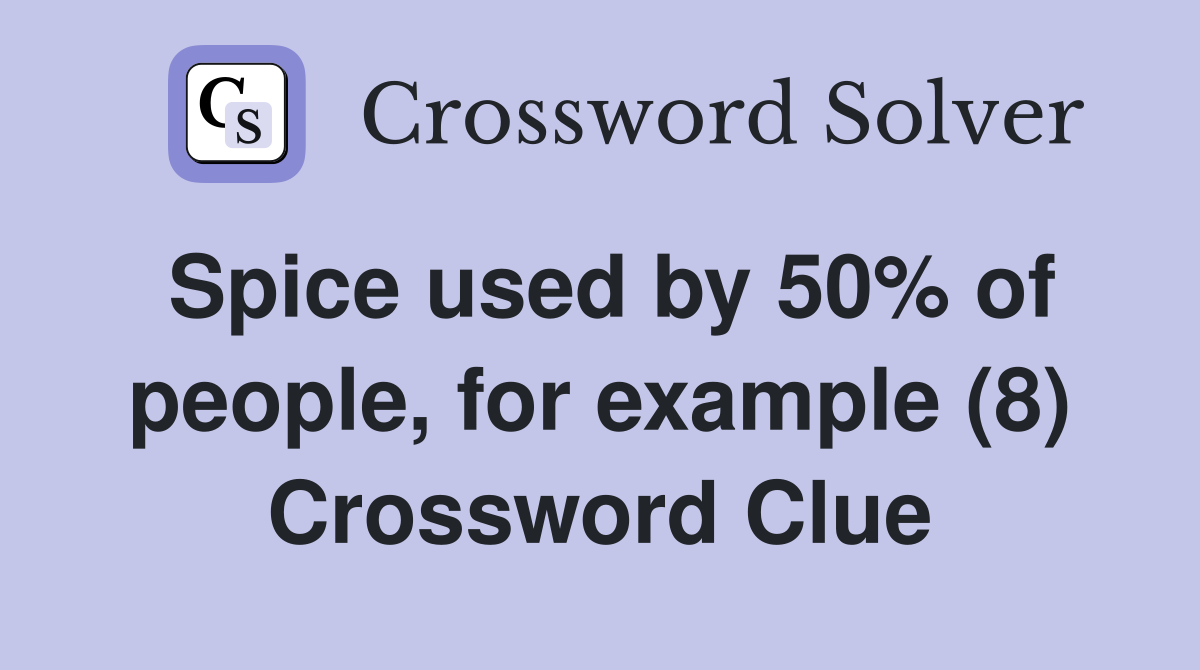 Spice used by 50% of people, for example (8) Crossword Clue