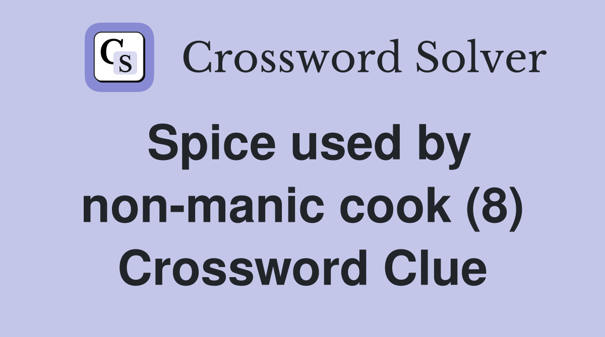 Spice used by non-manic cook (8) Crossword Clue