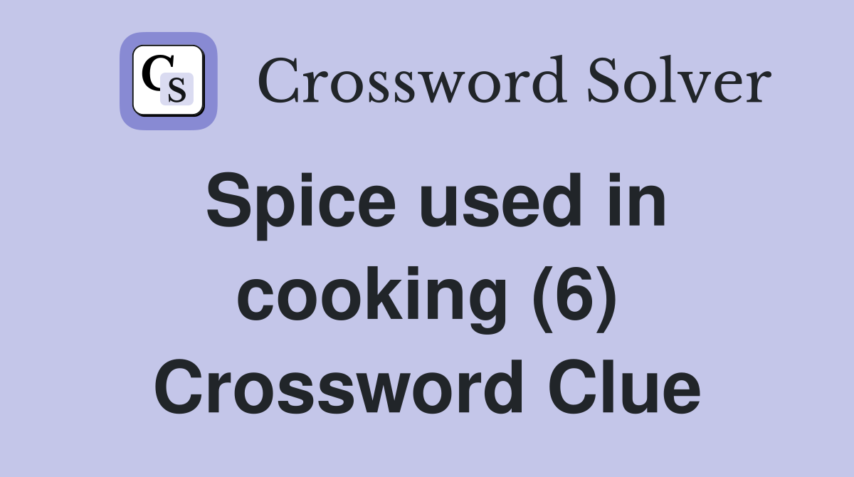 Spice used in cooking (6) Crossword Clue