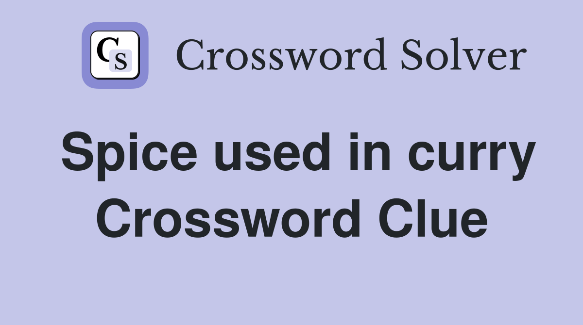 Spice used in curry Crossword Clue