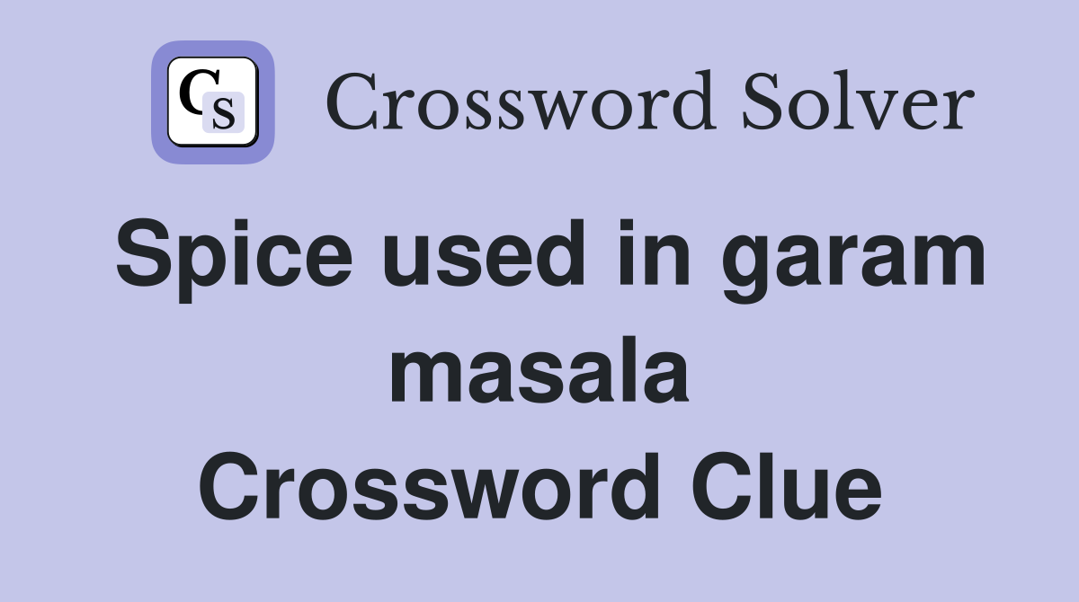 Spice used in garam masala Crossword Clue