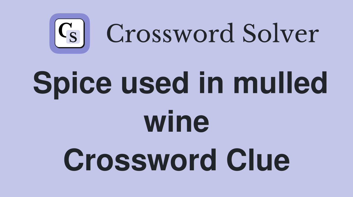Spice used in mulled wine Crossword Clue