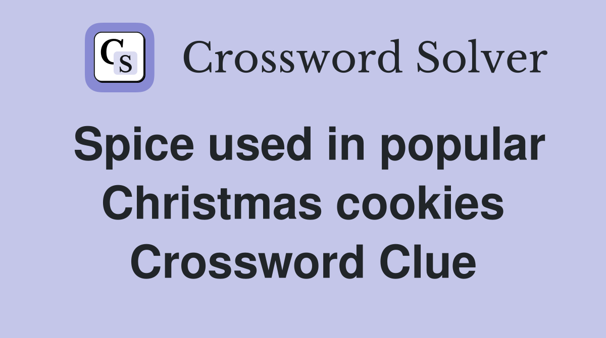 Spice used in popular Christmas cookies Crossword Clue