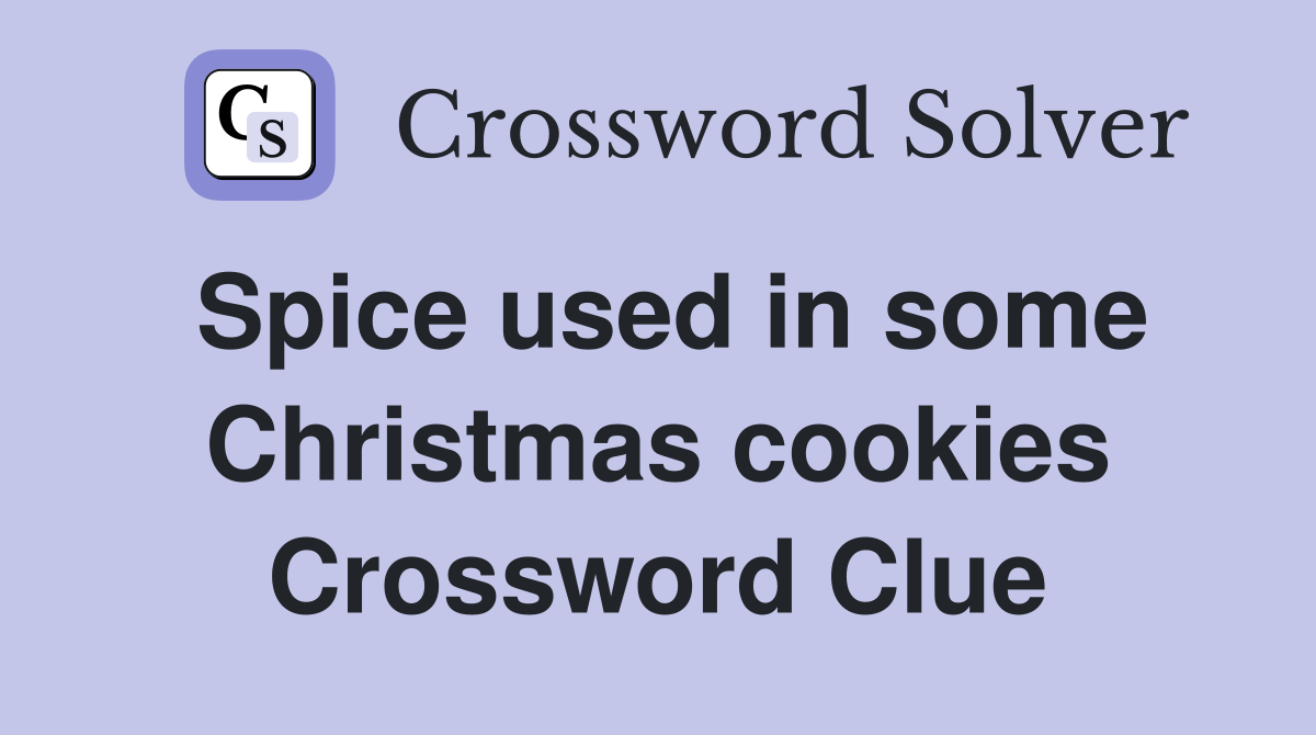 Spice used in some Christmas cookies Crossword Clue