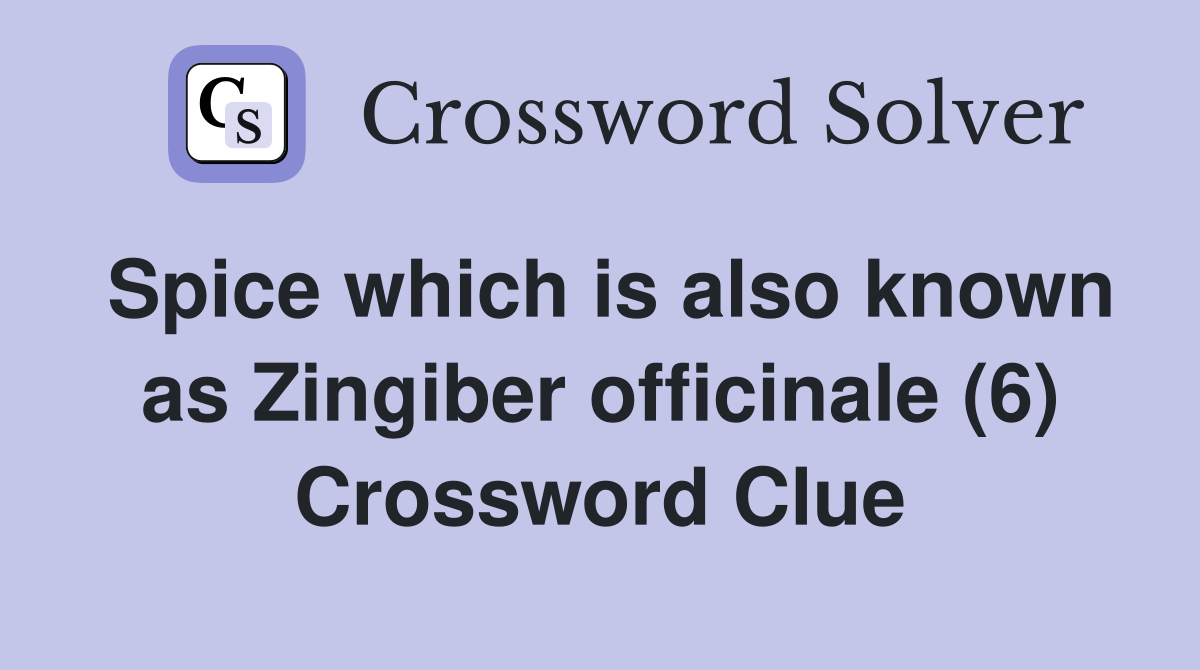 Spice which is also known as Zingiber officinale (6) Crossword Clue