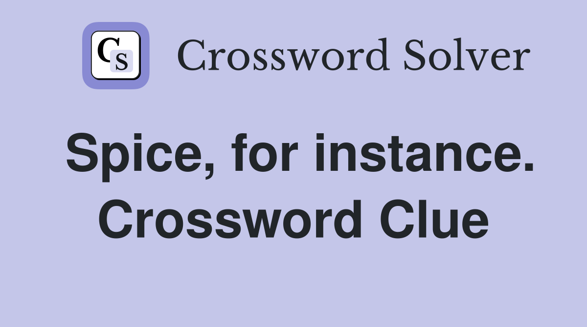 Spice, for instance. Crossword Clue