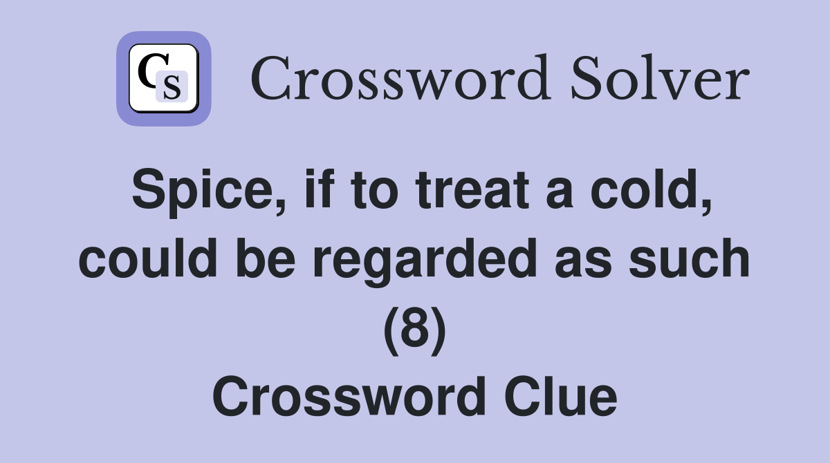 Spice, if to treat a cold, could be regarded as such (8) Crossword Clue