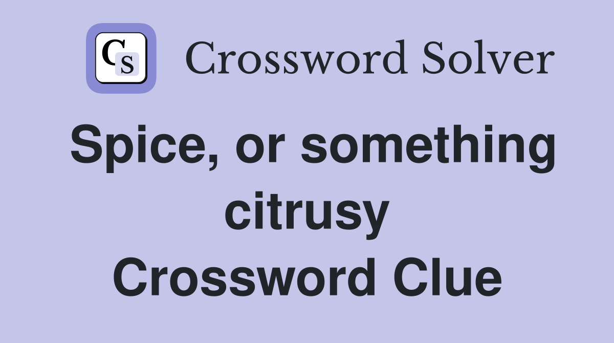 Spice, or something citrusy Crossword Clue