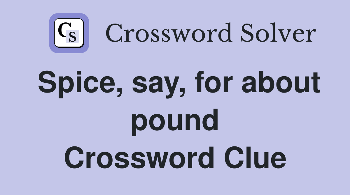 Spice, say, for about pound Crossword Clue