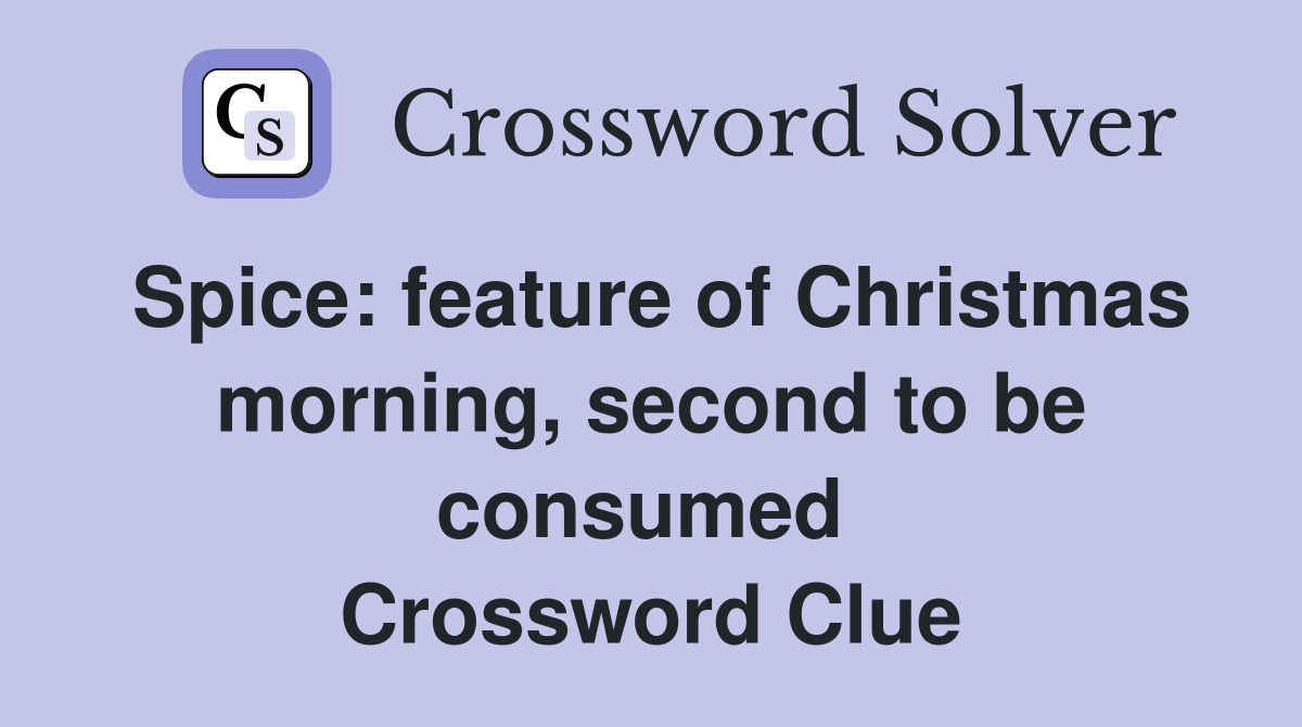 Spice: feature of Christmas morning, second to be consumed  Crossword Clue