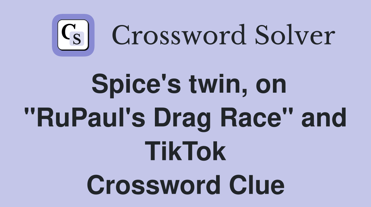 Spice's twin, on "RuPaul's Drag Race" and TikTok Crossword Clue