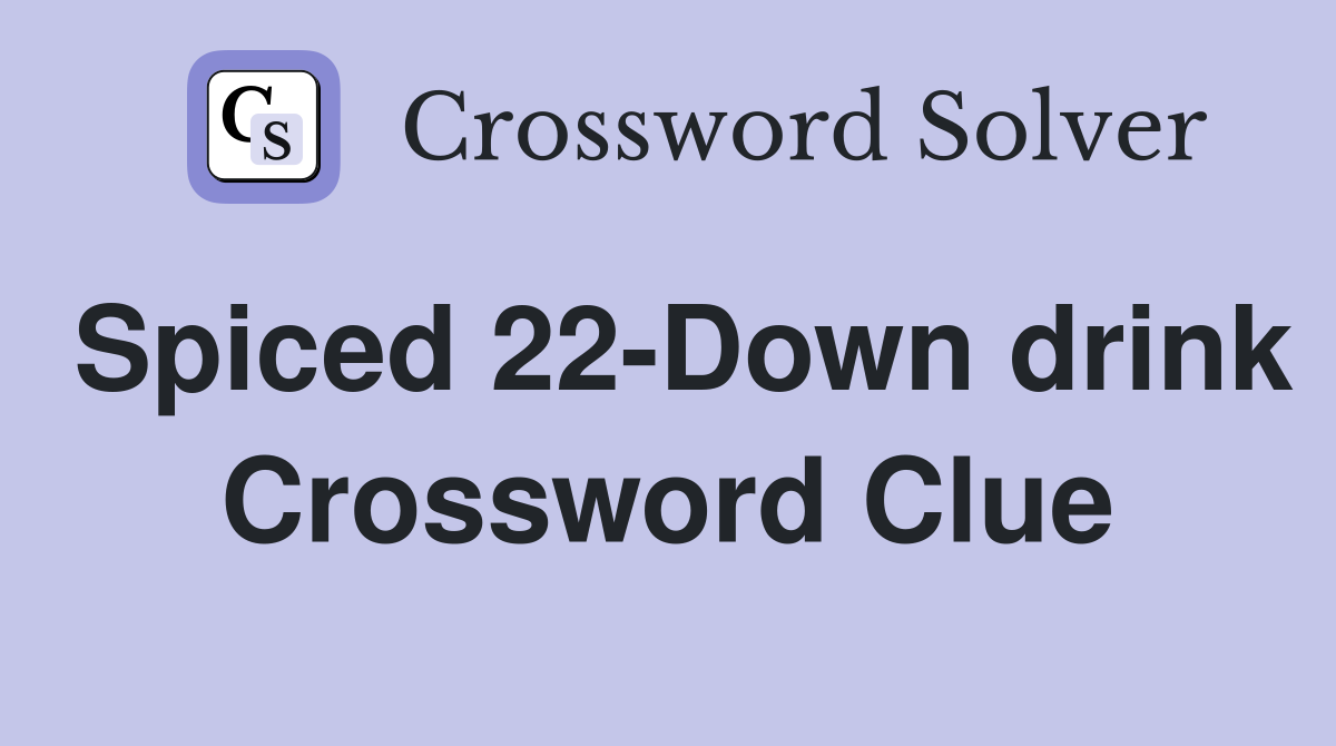 Spiced 22-Down drink Crossword Clue