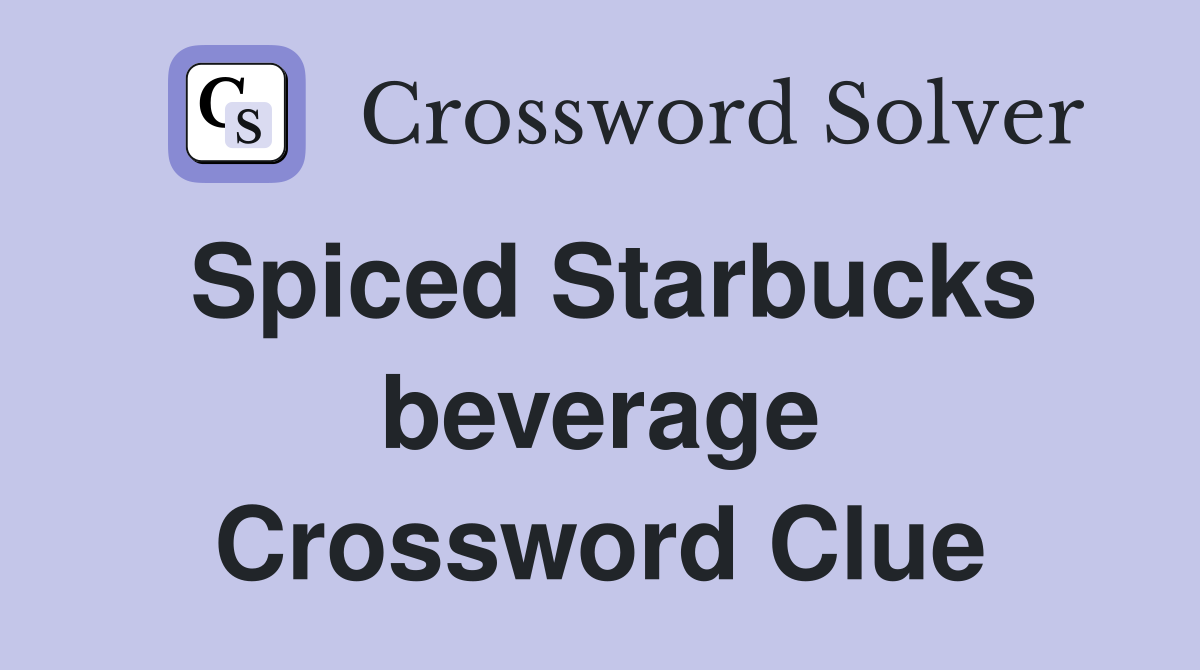 Spiced Starbucks beverage Crossword Clue