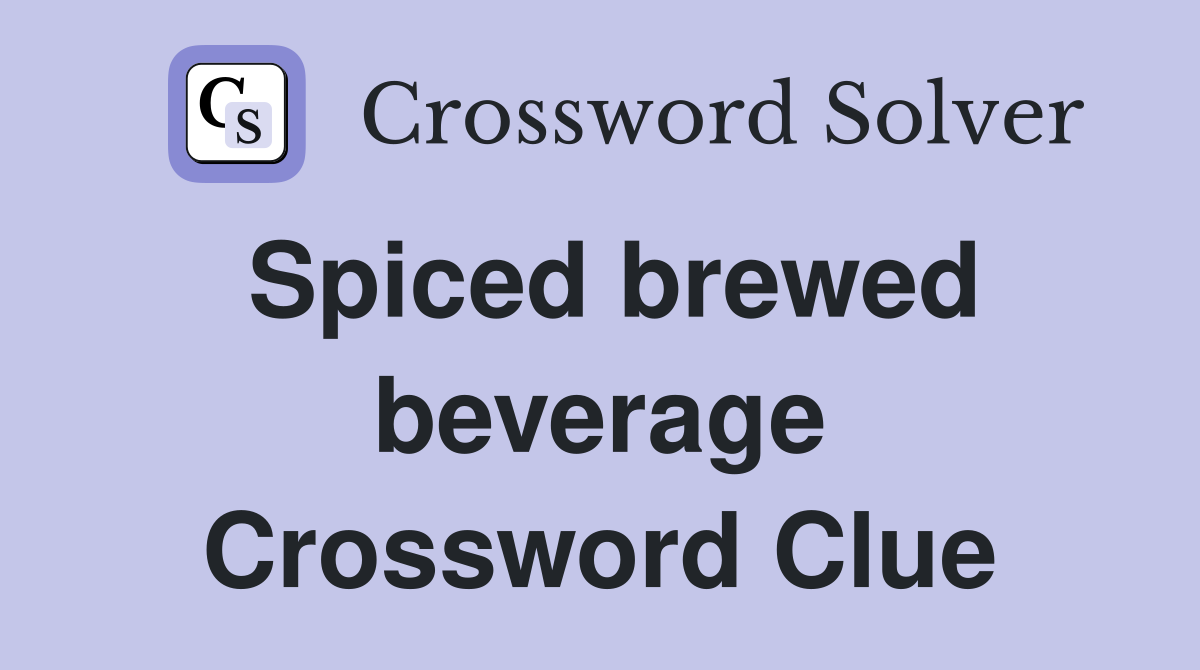 Spiced brewed beverage Crossword Clue