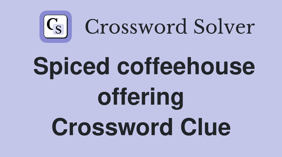 Spiced coffeehouse offering Crossword Clue