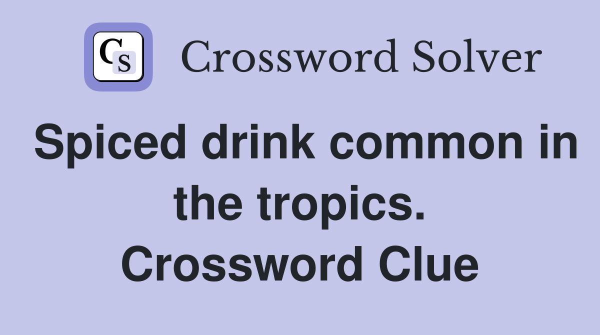 Spiced drink common in the tropics. Crossword Clue