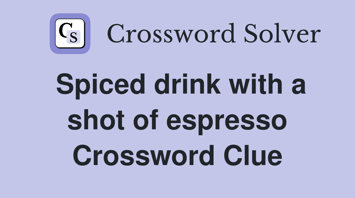 Spiced drink with a shot of espresso Crossword Clue