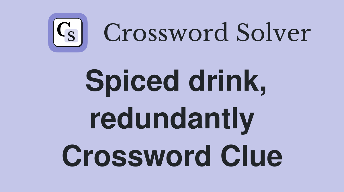 Spiced drink, redundantly Crossword Clue