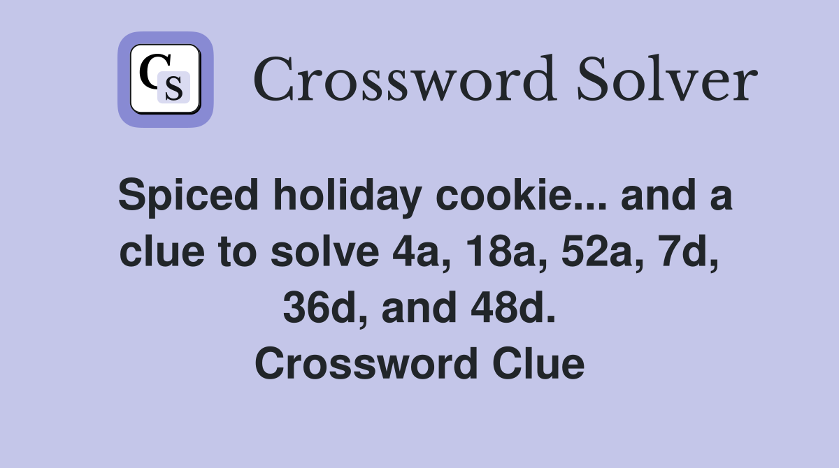 Spiced holiday cookie... and a clue to solve 4a, 18a, 52a, 7d, 36d, and 48d. Crossword Clue